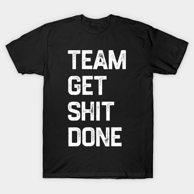 Team Get Shit Done White Textured Grunge T-Shirt by erythroxian-merch